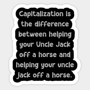 Capitalization is the difference between helping your Uncle Jack off a horse and helping your uncle jack off a horse, National Grammar Day, Sticker